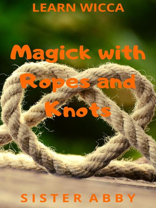 Title details for Magick with Ropes and Knots by Sister Abby - Available